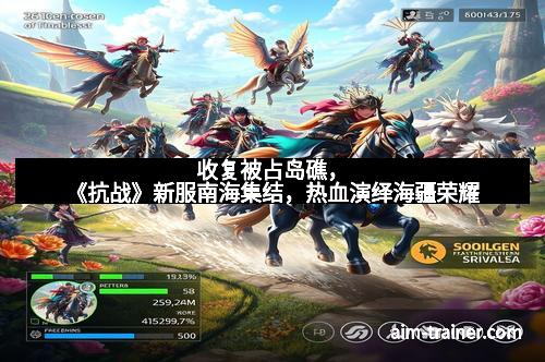 收复被占岛礁，《抗战》新服南海集结，热血演绎海疆荣耀